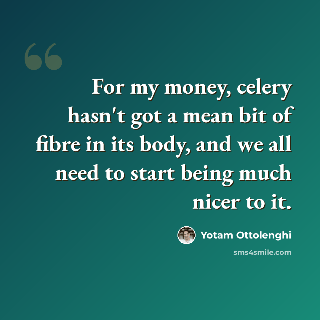 “For my money, celery hasn't got a mean bit of fibre in its body, and we all need to start being much nicer to it.” quote by Yotam Ottolenghi