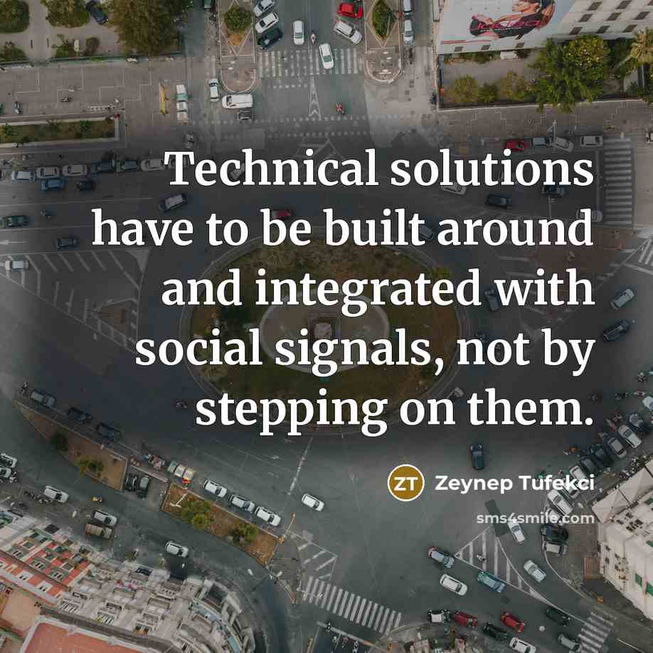 “Technical solutions have to be built around and integrated with social signals, not by stepping on them.” quote by Zeynep Tufekci