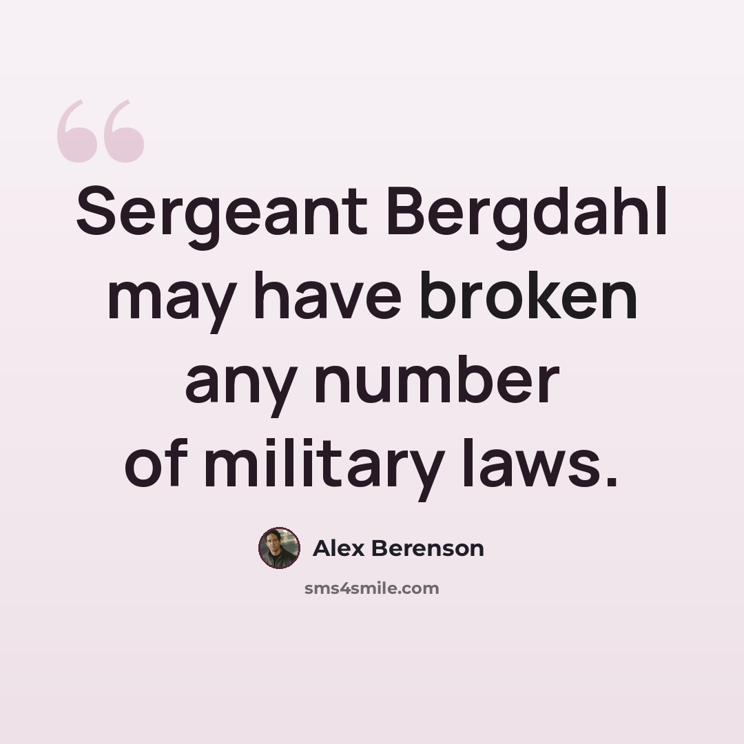 “Sergeant Bergdahl may have broken any number of military laws.” quote by Alex Berenson
