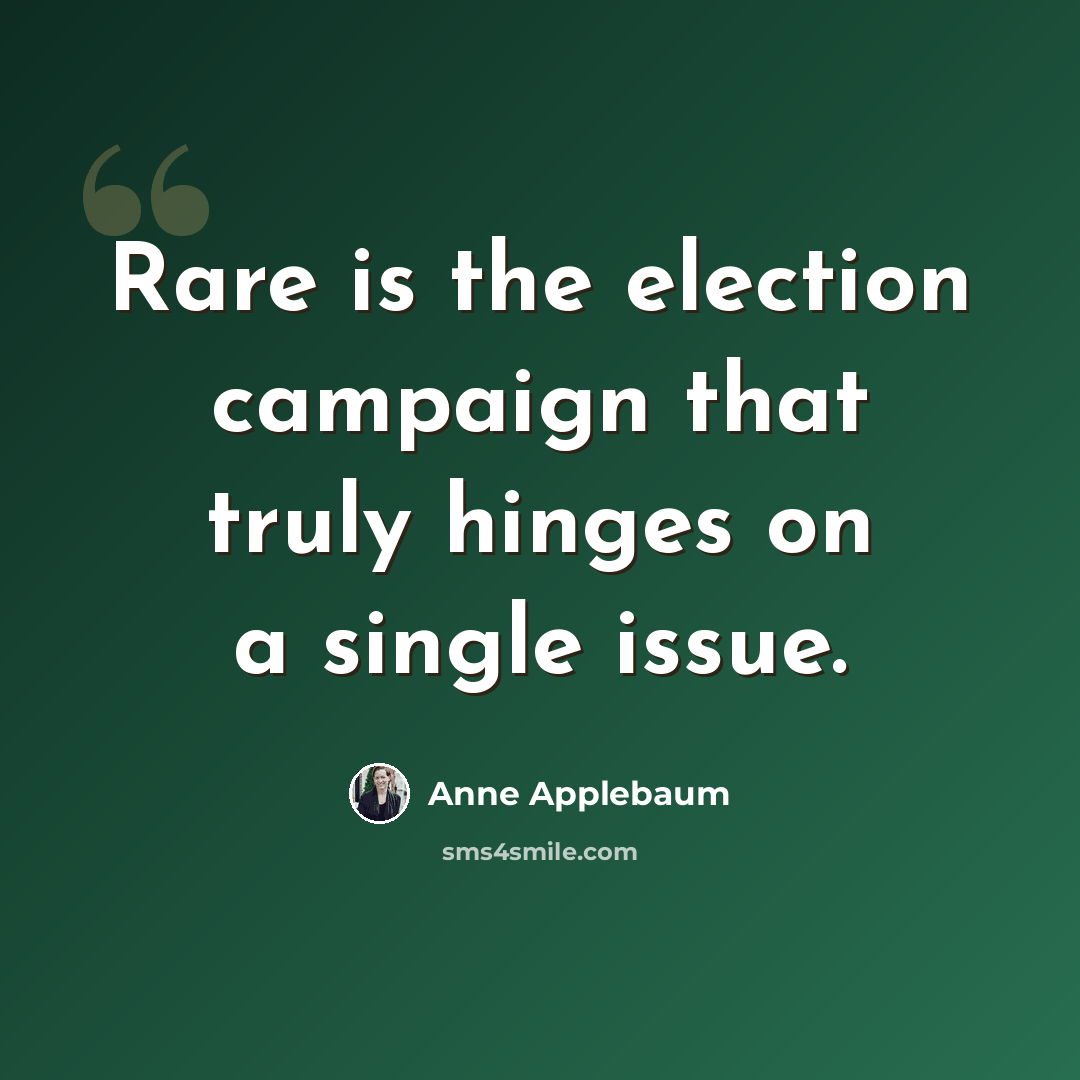 “Rare is the election campaign that truly hinges on a single issue.” quote by Anne Applebaum