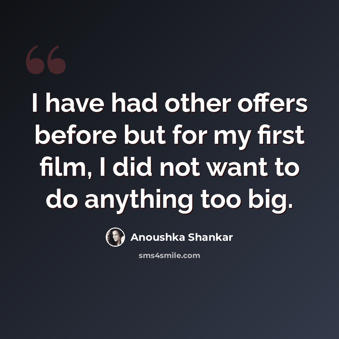 “I have had other offers before but for my first film, I did not want to do anything too big.” quote by Anoushka Shankar