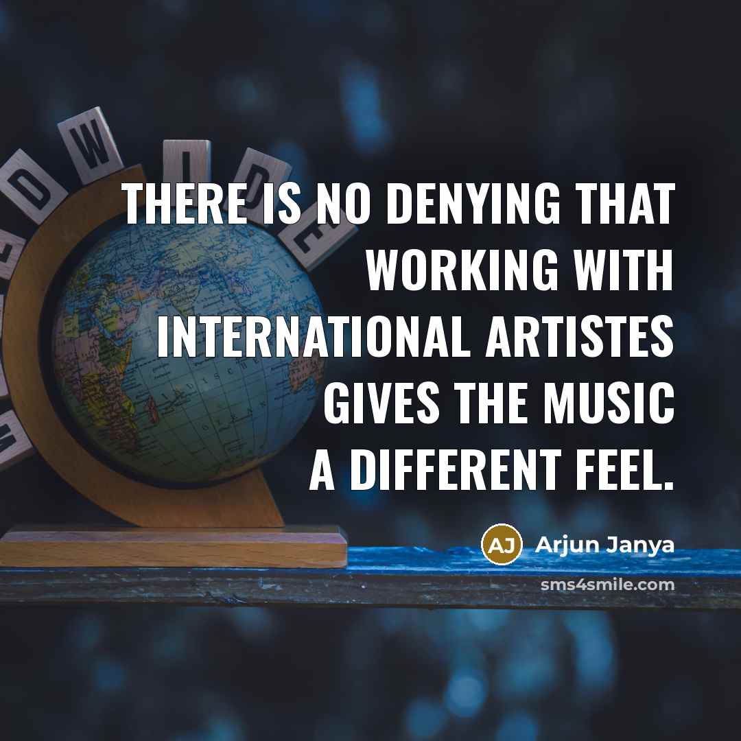 “There is no denying that working with international artistes gives the music a different feel.” quote by Arjun Janya