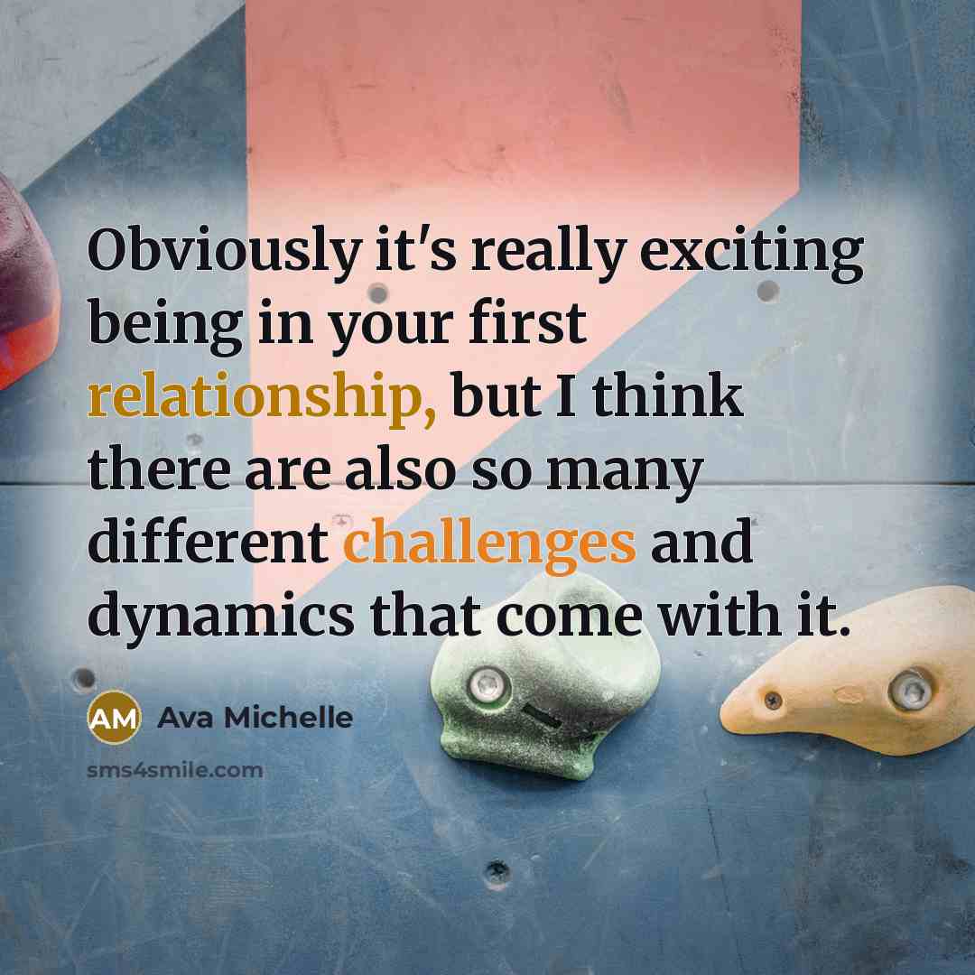 “Obviously it's really exciting being in your first relationship, but I think there are also so many different challenges and dynamics that come with it.” quote by Ava Michelle
