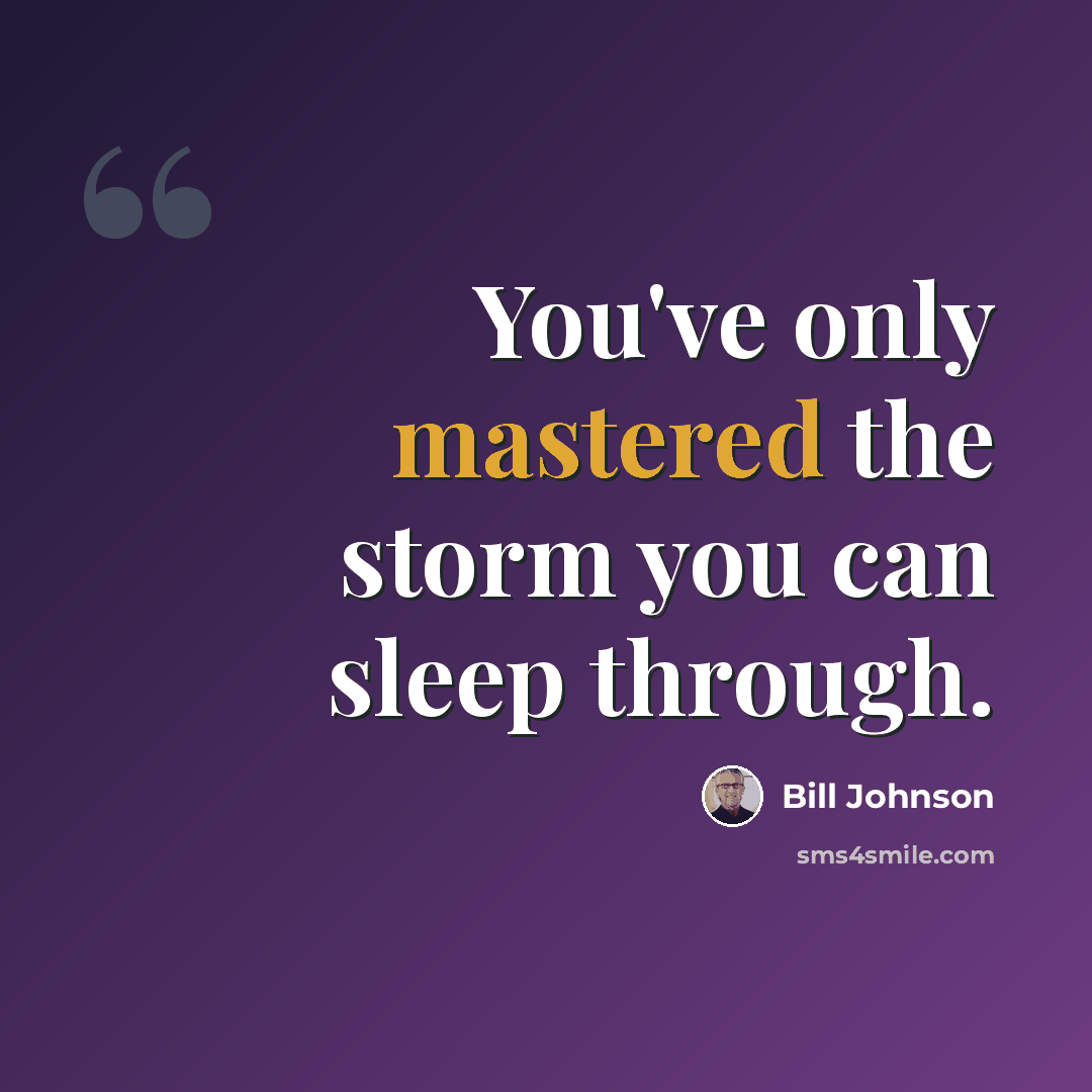 “You've only mastered the storm you can sleep through.” quote by Bill Johnson