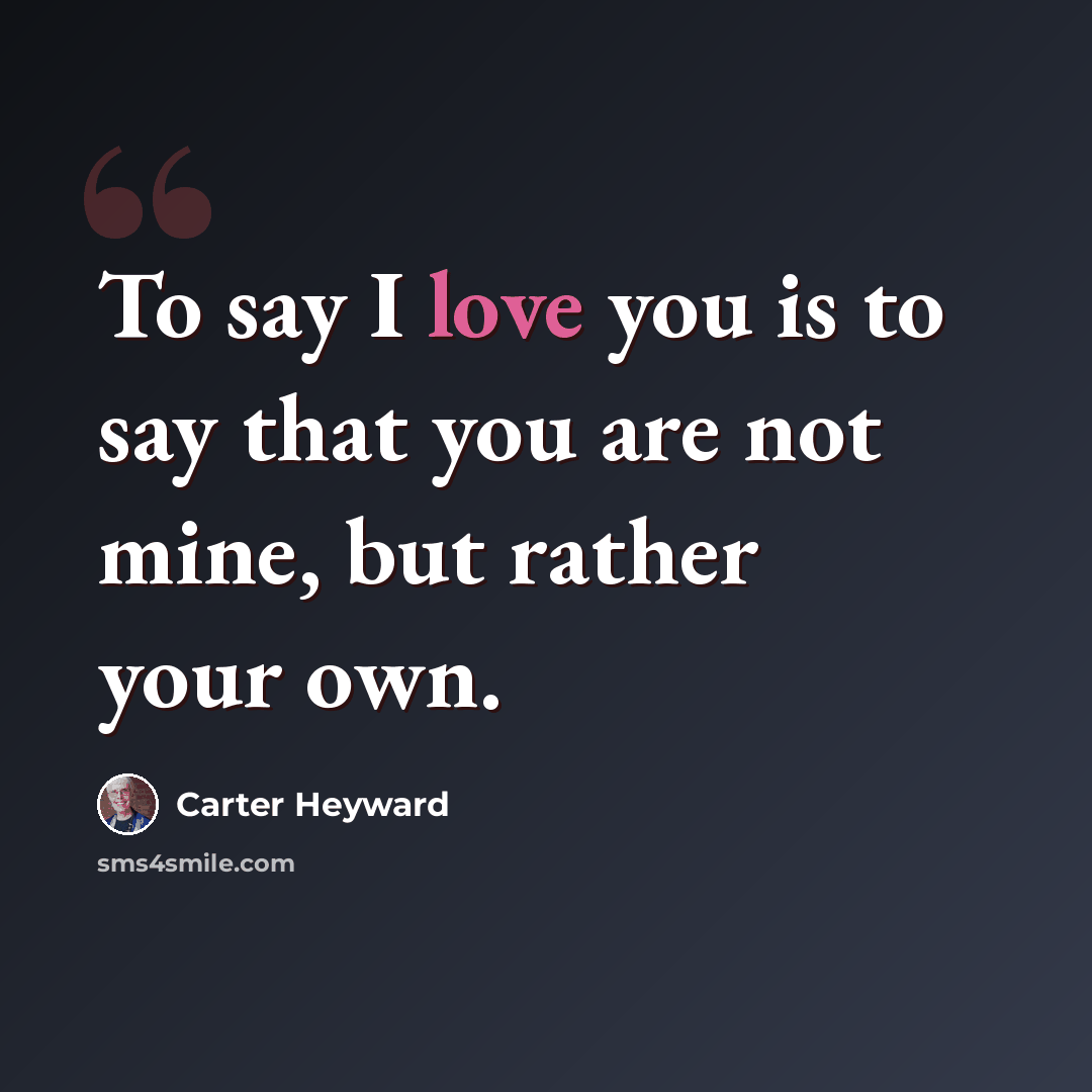 “To say I love you is to say that you are not mine, but rather your own.” quote by Carter Heyward