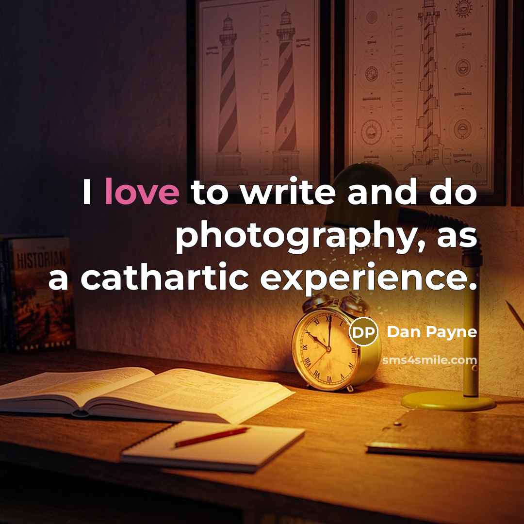 “I love to write and do photography, as a cathartic experience.” quote by Dan Payne