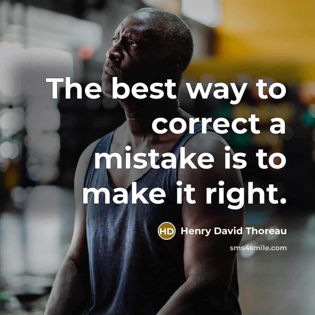 “The best way to correct a mistake is to make it right.” quote by Henry David Thoreau