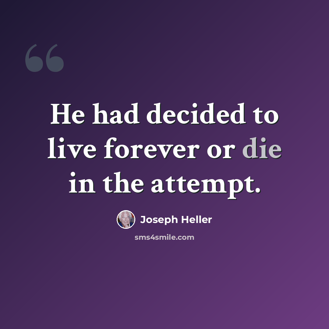 “He had decided to live forever or die in the attempt.” quote by Joseph Heller