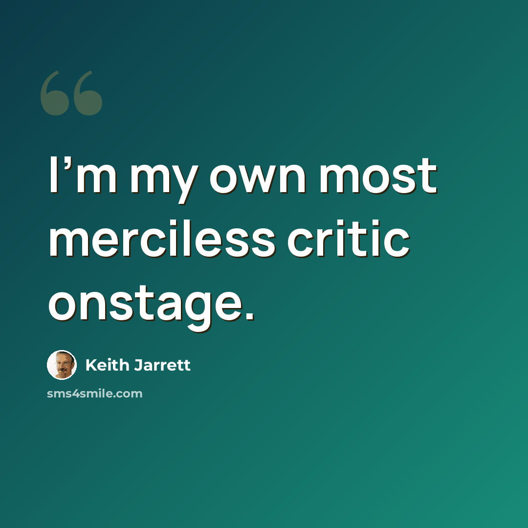 “I'm my own most merciless critic onstage.” quote by Keith Jarrett