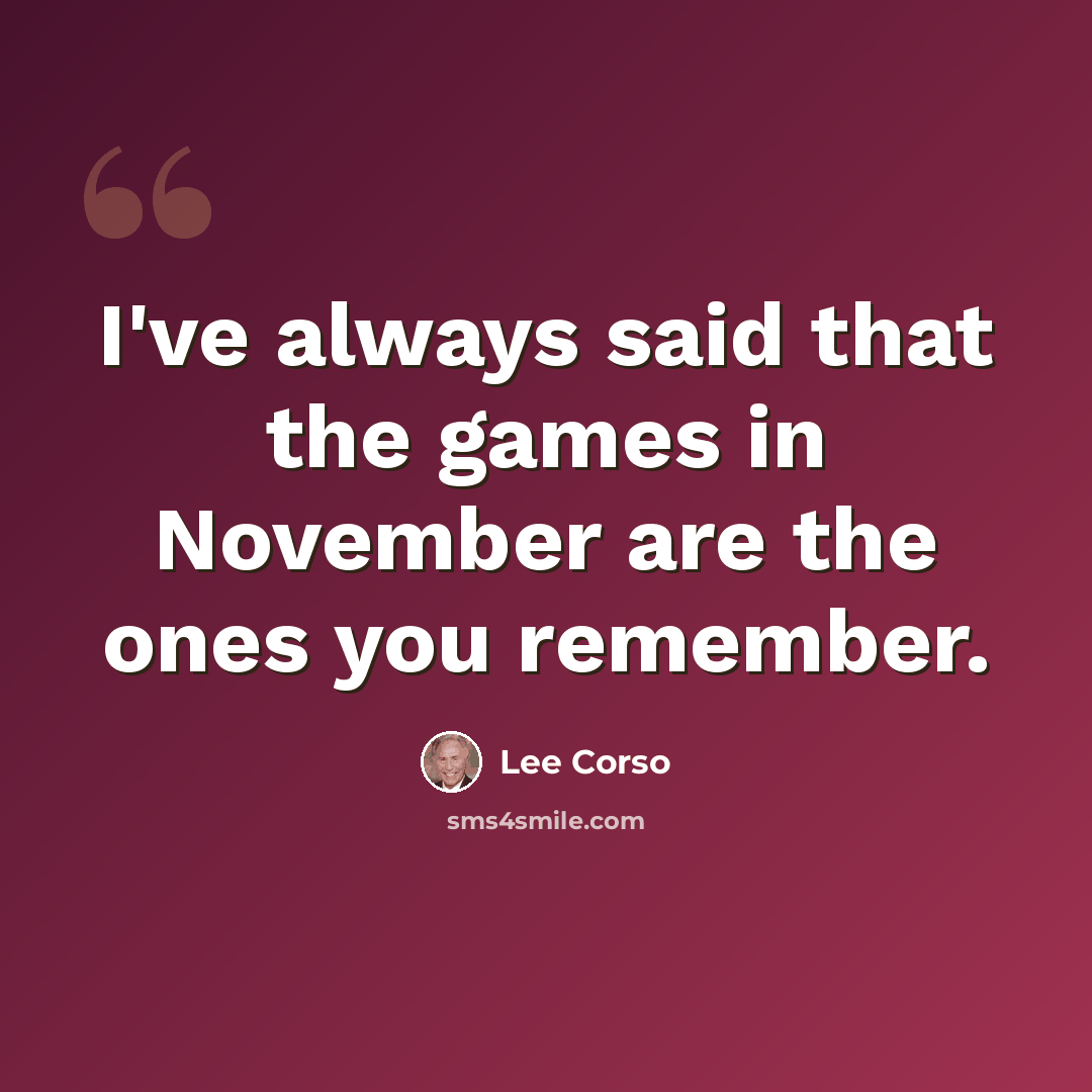 “I've always said that the games in November are the ones you remember.” quote by Lee Corso