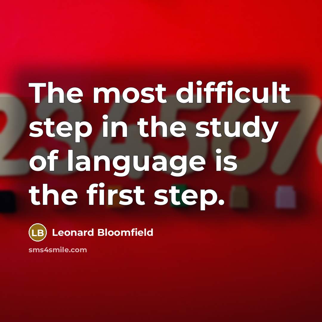 “The most difficult step in the study of language is the first step.” quote by Leonard Bloomfield