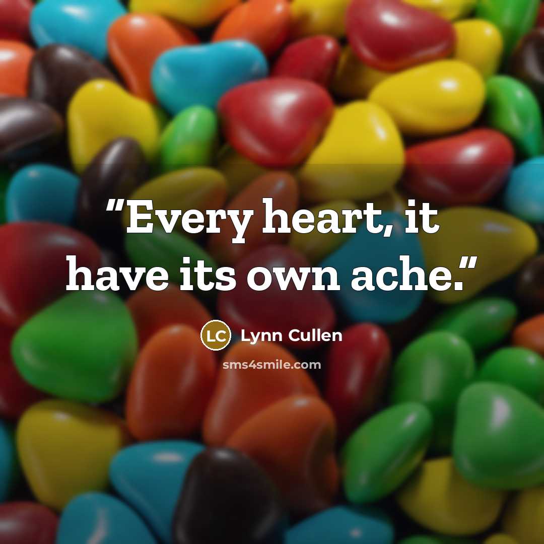 “Every heart, it have its own ache.” quote by Lynn Cullen