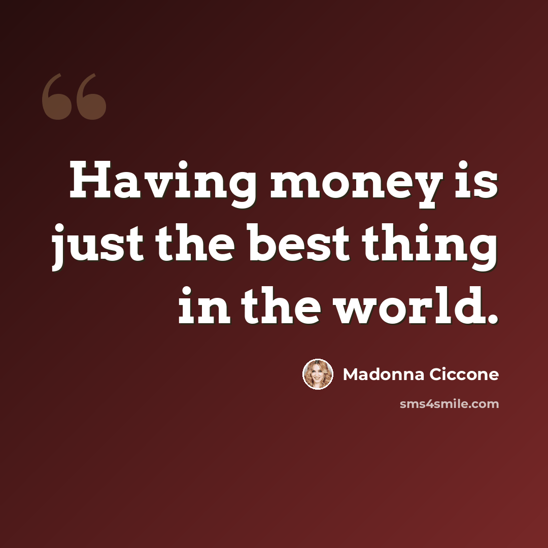 “Having money is just the best thing in the world.” quote by Madonna Ciccone