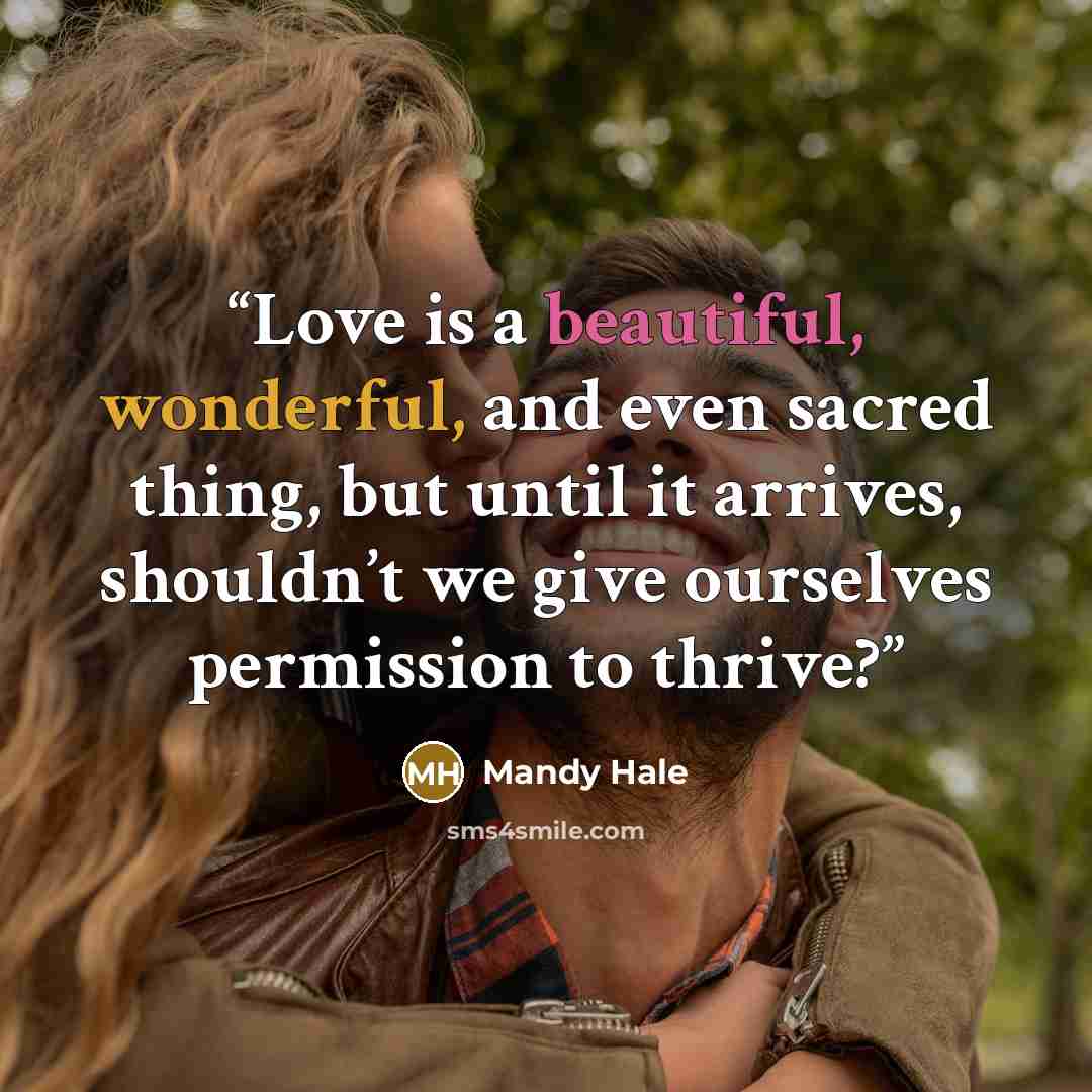 “Love is a beautiful, wonderful, and even sacred thing, but until it arrives, shouldn’t we give ourselves permission to thrive?” quote by Mandy Hale