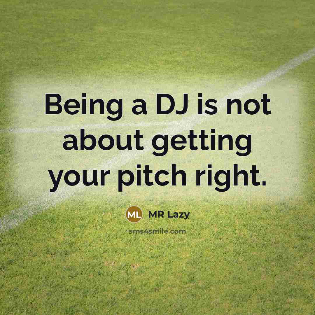 “Being a DJ is not about getting your pitch right.” quote by MR Lazy