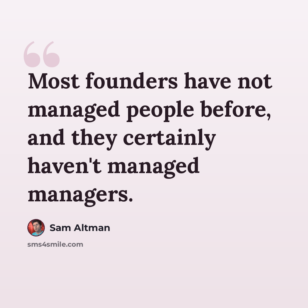 “Most founders have not managed people before, and they certainly haven't managed managers.” quote by Sam Altman