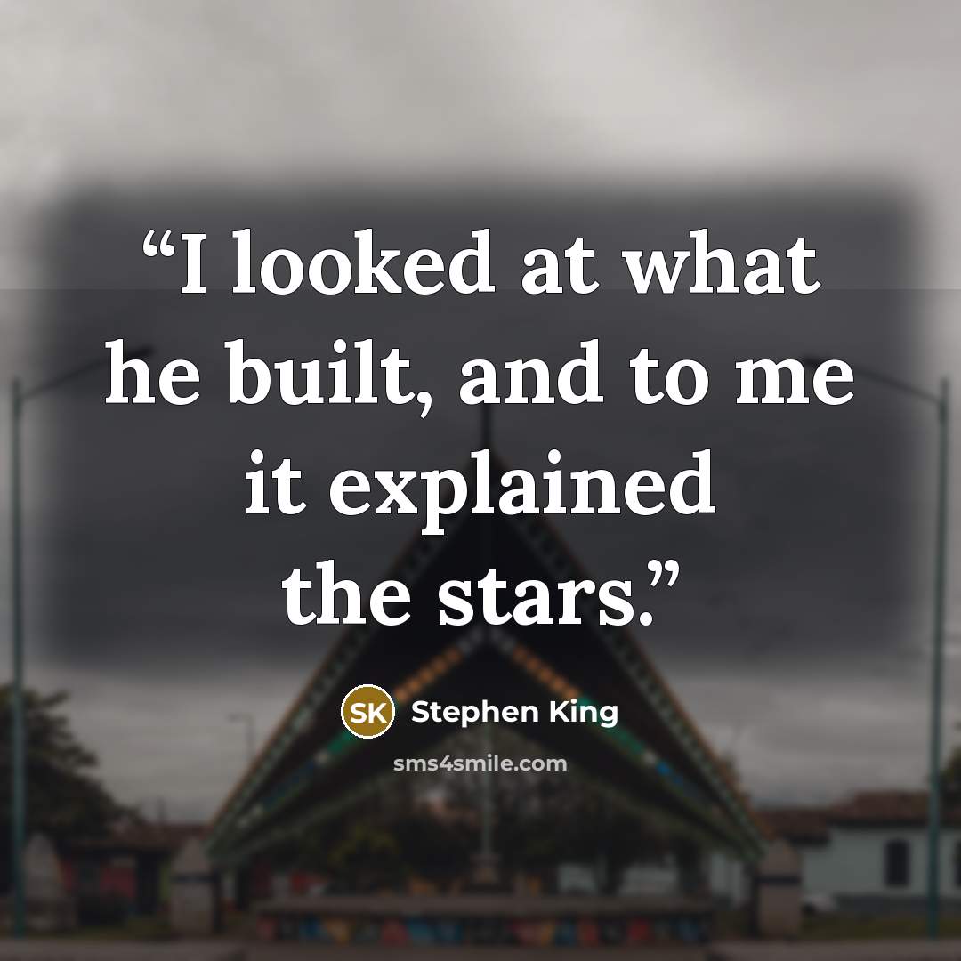 “I looked at what he built, and to me it explained the stars.” quote by Stephen King