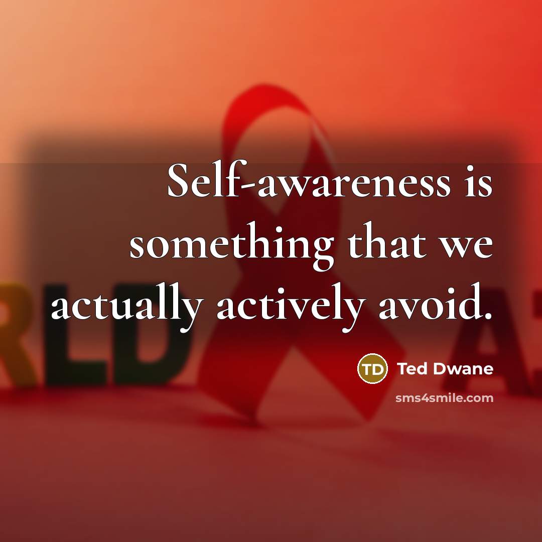 “Self-awareness is something that we actually actively avoid.” quote by Ted Dwane