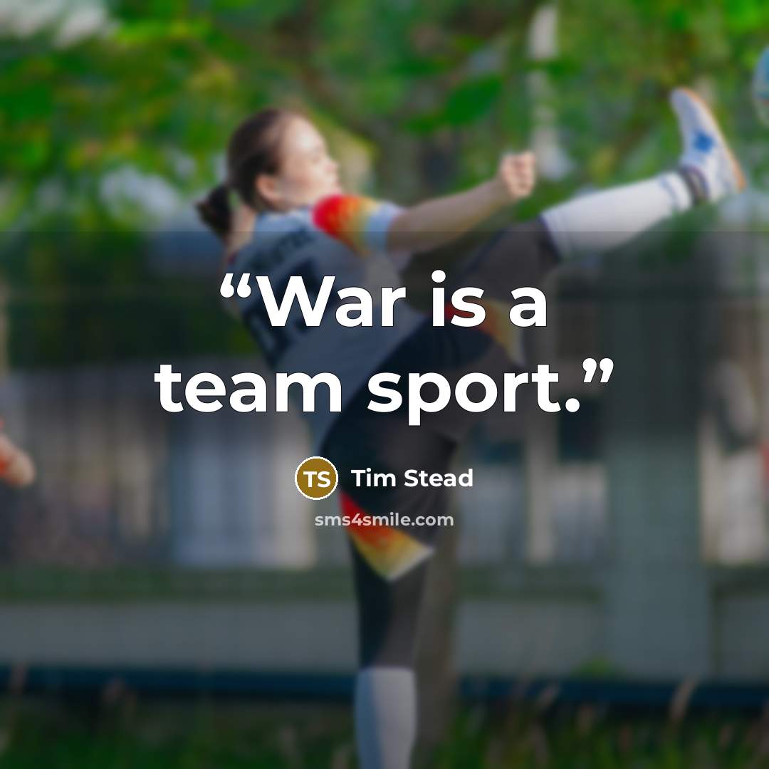 “War is a team sport.” quote by Tim Stead