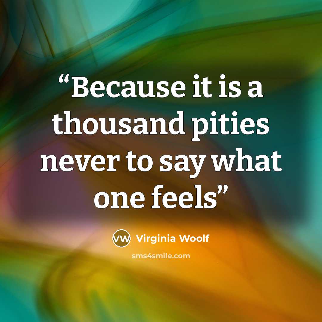 “Because it is a thousand pities never to say what one feels” quote by Virginia Woolf