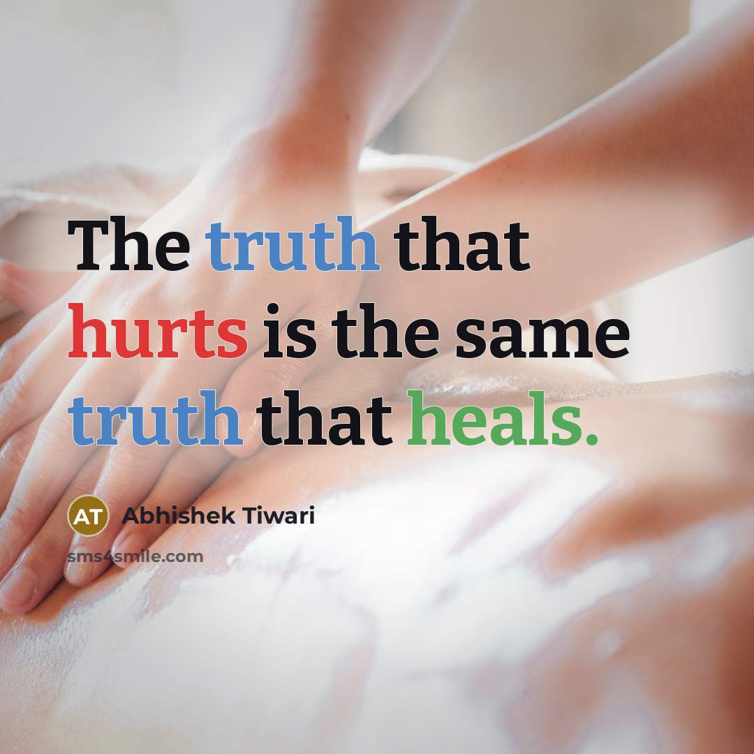 “The truth that hurts is the same truth that heals.” quote by Abhishek Tiwari