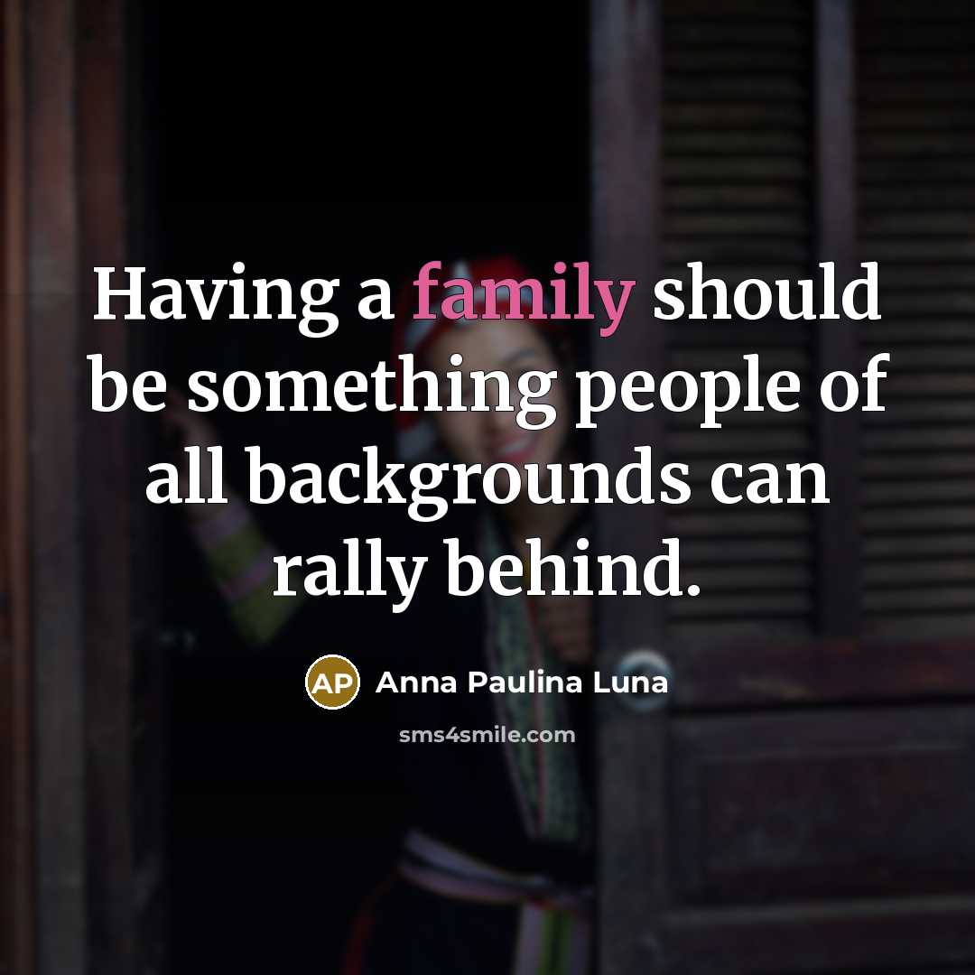 “Having a family should be something people of all backgrounds can rally behind.” quote by Anna Paulina Luna