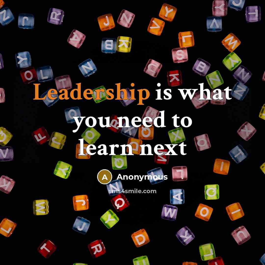 “Leadership is what you need to learn next” quote by Anonymous