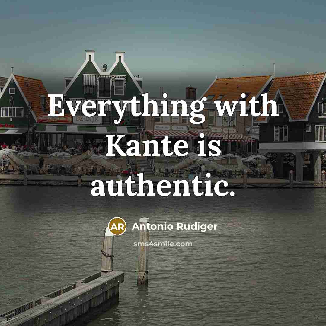 “Everything with Kante is authentic.” quote by Antonio Rudiger
