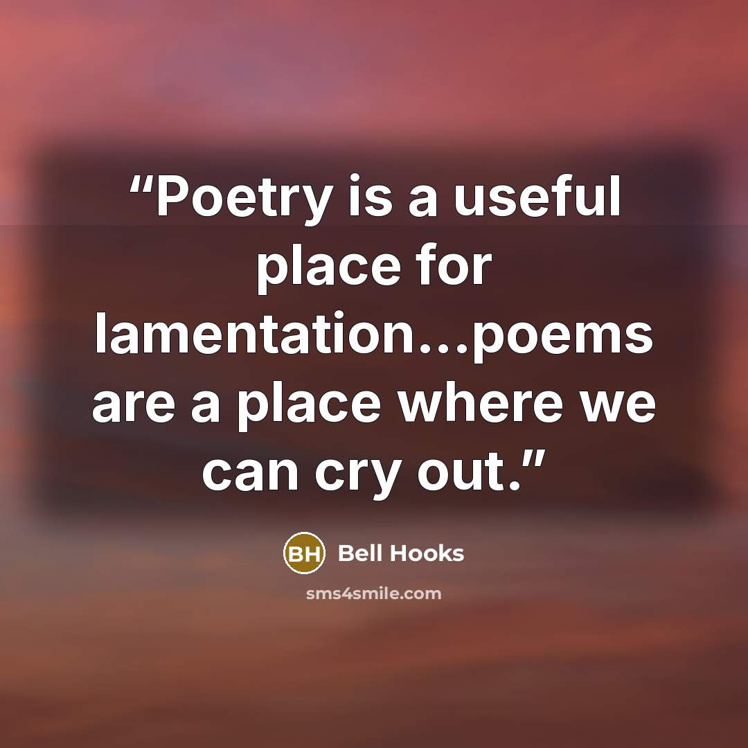 “Poetry is a useful place for lamentation...poems are a place where we can cry out.” quote by bell hooks