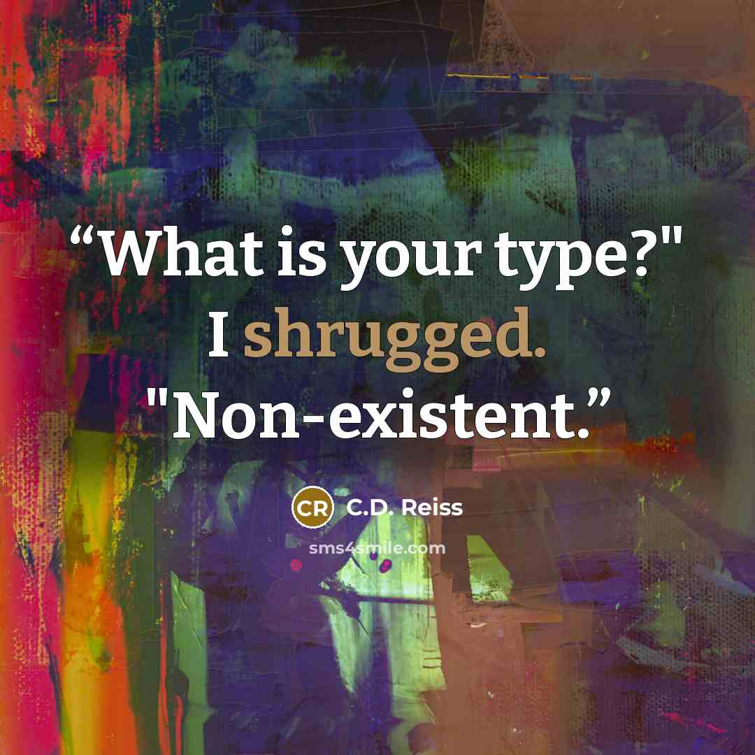 “What is your type?" I shrugged. "Non-existent.” quote by C.D. Reiss
