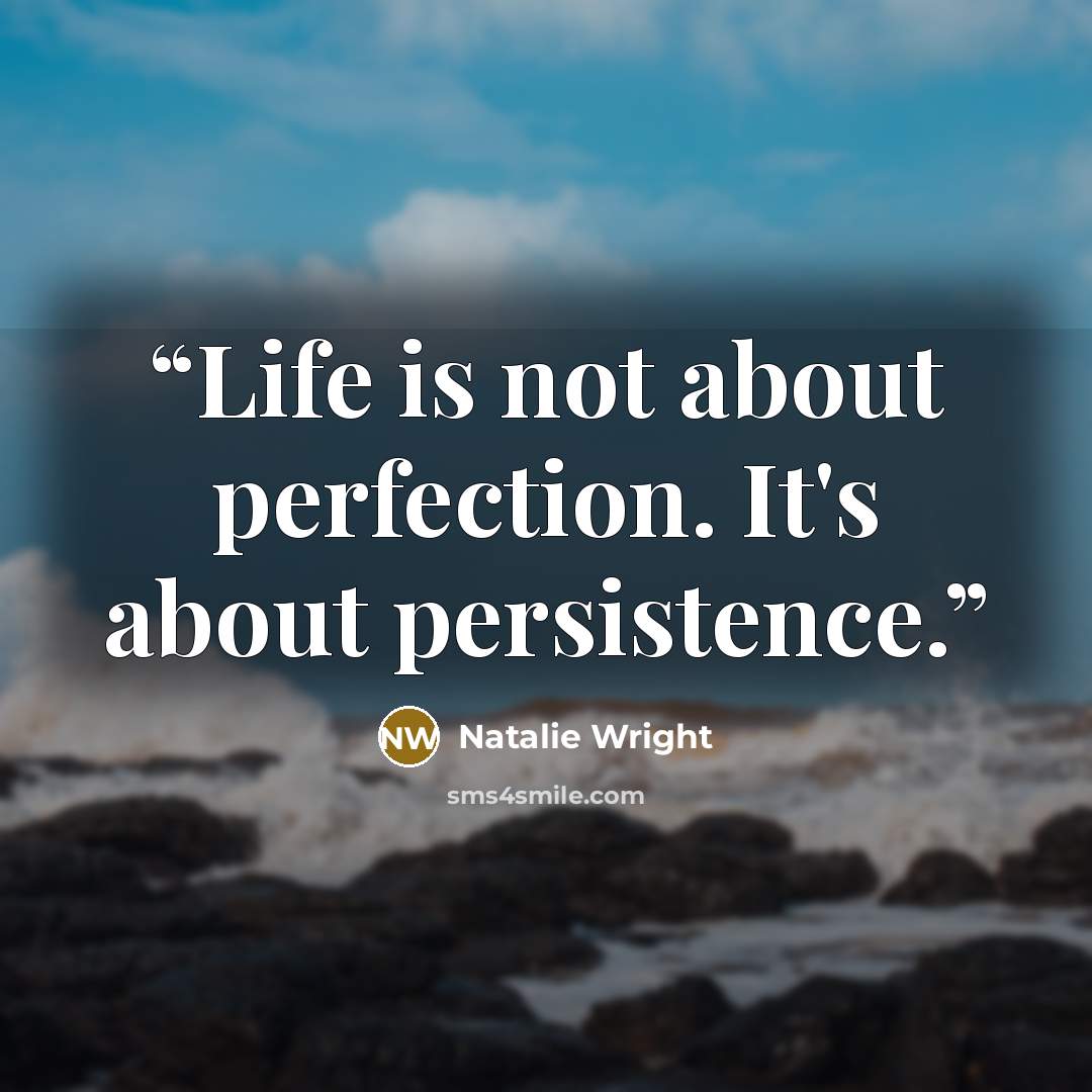 “Life is not about perfection. It's about persistence.” quote by Natalie Wright