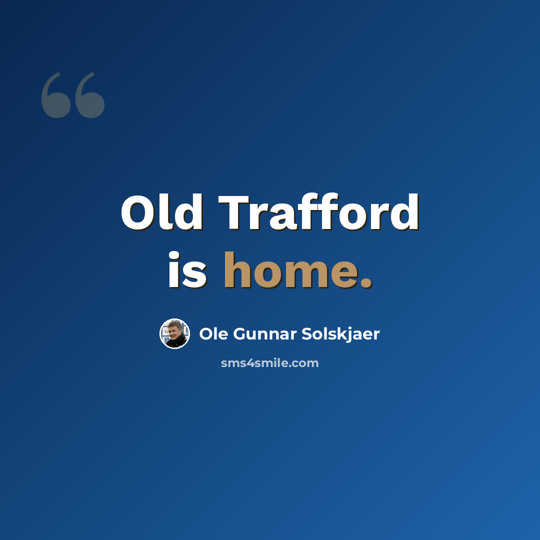“Old Trafford is home.” quote by Ole Gunnar Solskjaer