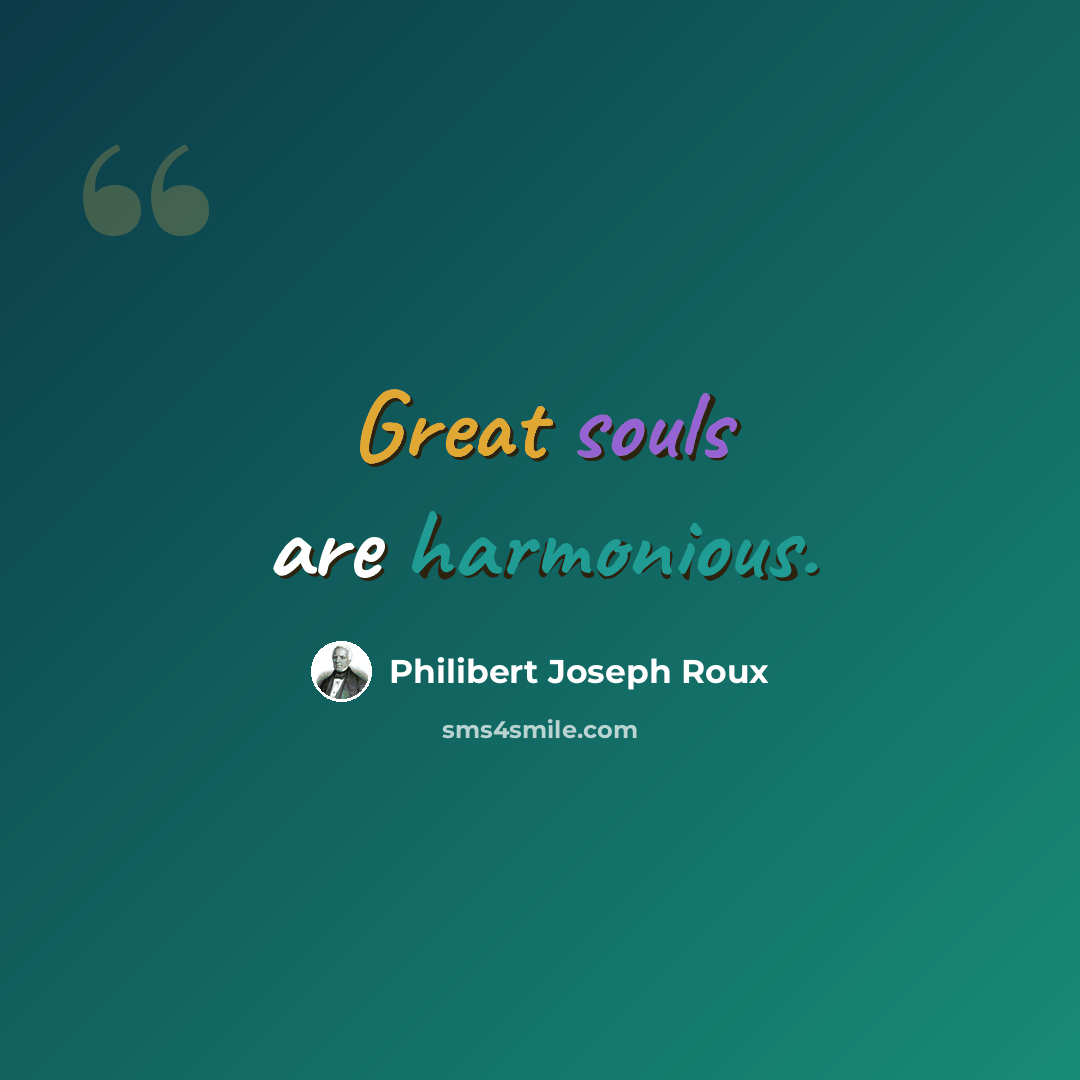 “Great souls are harmonious.” quote by Philibert Joseph Roux