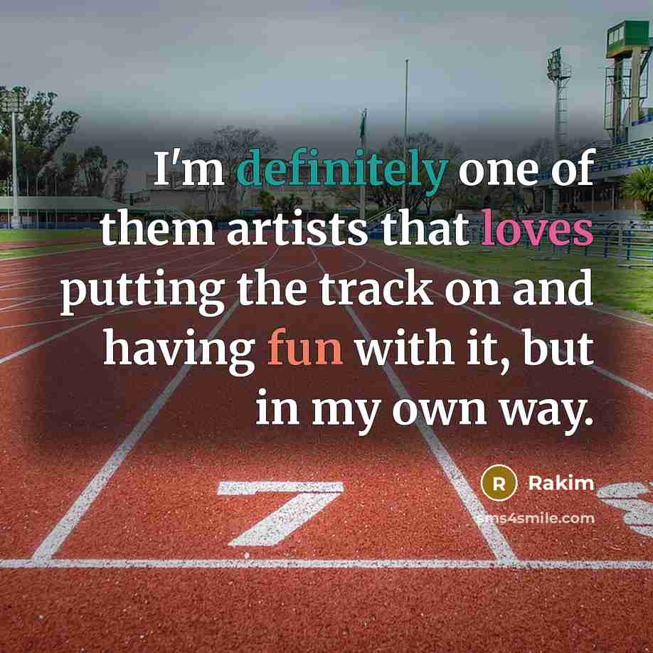 “I'm definitely one of them artists that loves putting the track on and having fun with it, but in my own way.” quote by Rakim