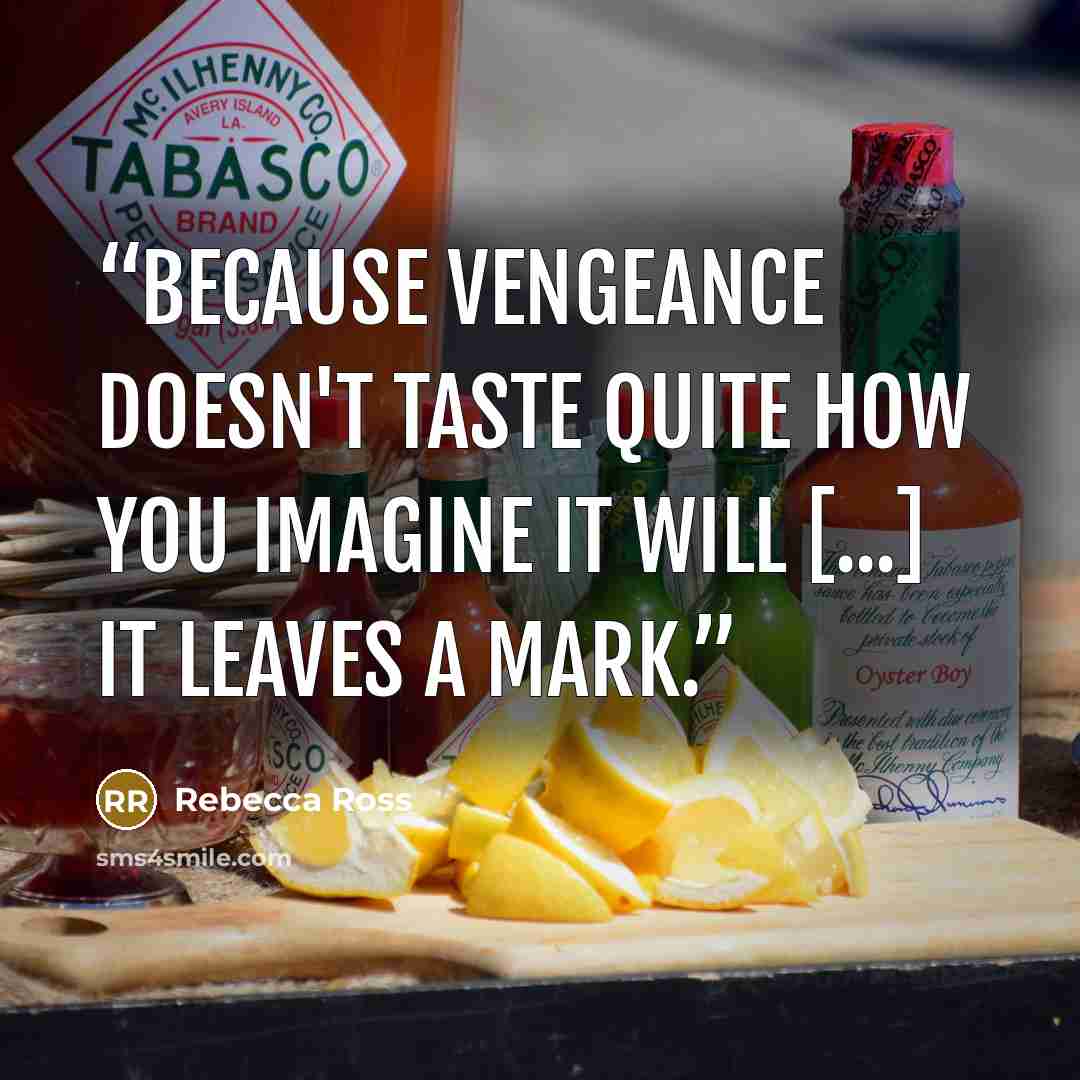 “Because vengeance doesn't taste quite how you imagine it will [...] It leaves a mark.” quote by Rebecca Ross