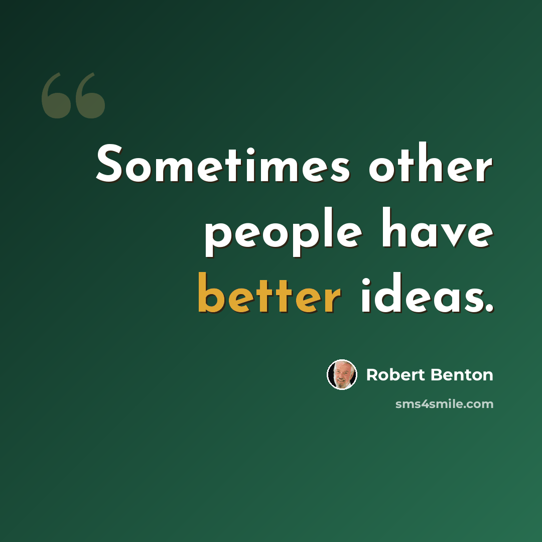 “Sometimes other people have better ideas.” quote by Robert Benton