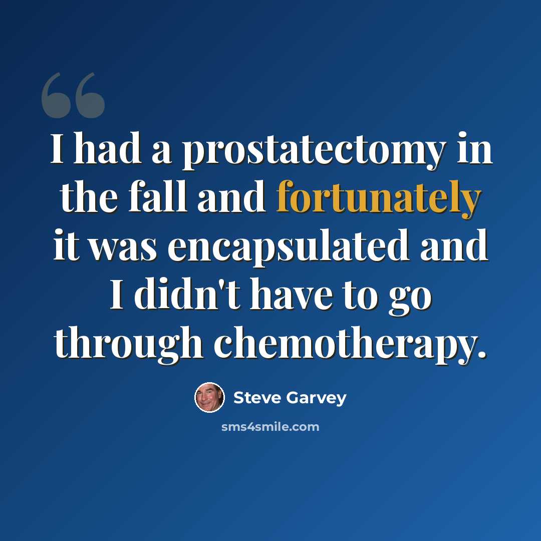 “I had a prostatectomy in the fall and fortunately it was encapsulated and I didn't have to go through chemotherapy.” quote by Steve Garvey
