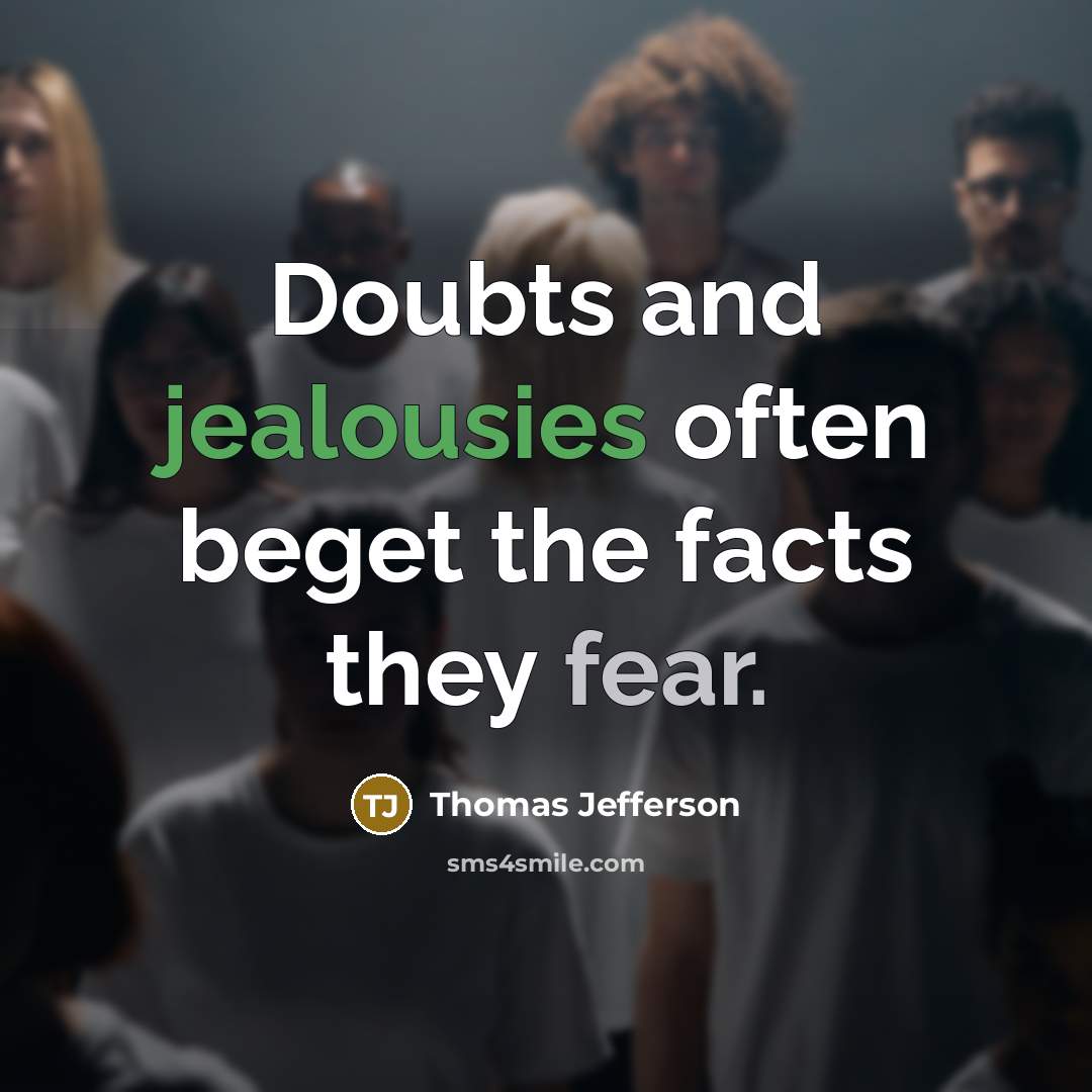 “Doubts and jealousies often beget the facts they fear.” quote by Thomas Jefferson