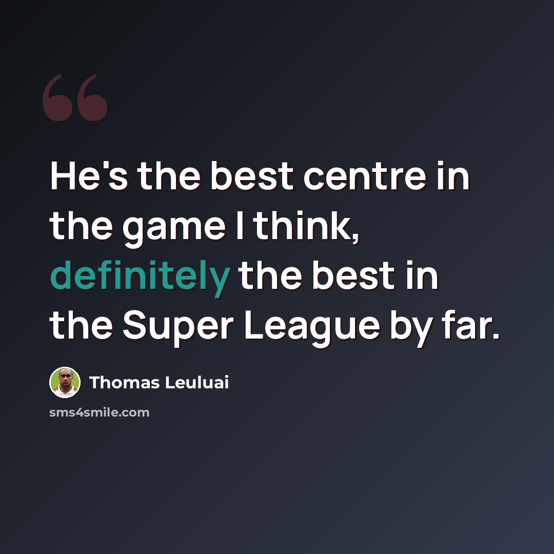 “He's the best centre in the game I think, definitely the best in the Super League by far.” quote by Thomas Leuluai