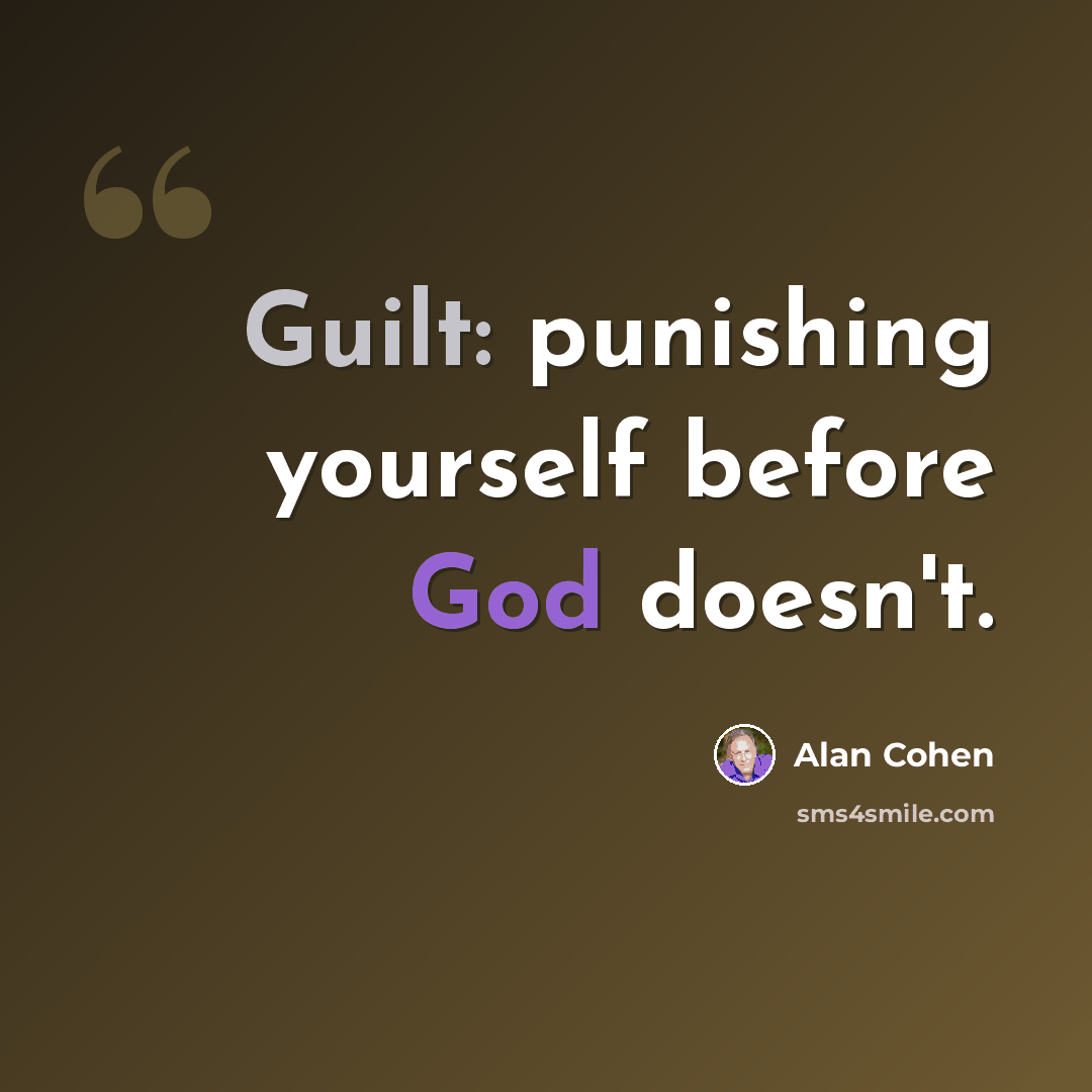 “Guilt: punishing yourself before God doesn't.” quote by Alan Cohen