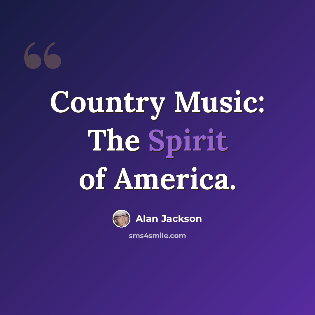 “Country Music: The Spirit of America.” quote by Alan Jackson