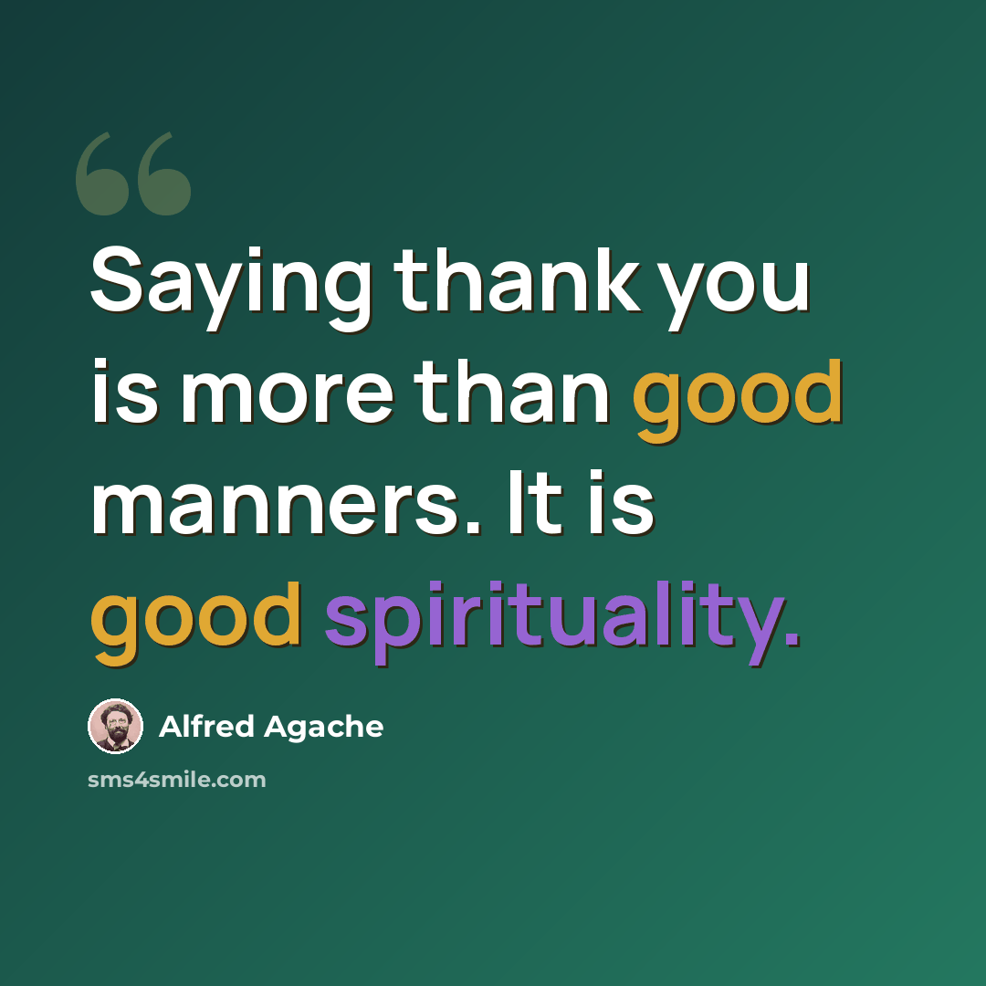 “Saying thank you is more than good manners. It is good spirituality.” quote by Alfred Agache