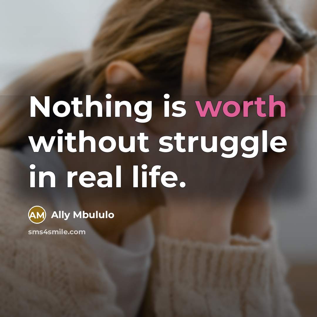 “Nothing is worth without struggle in real life.” quote by Ally Mbululo