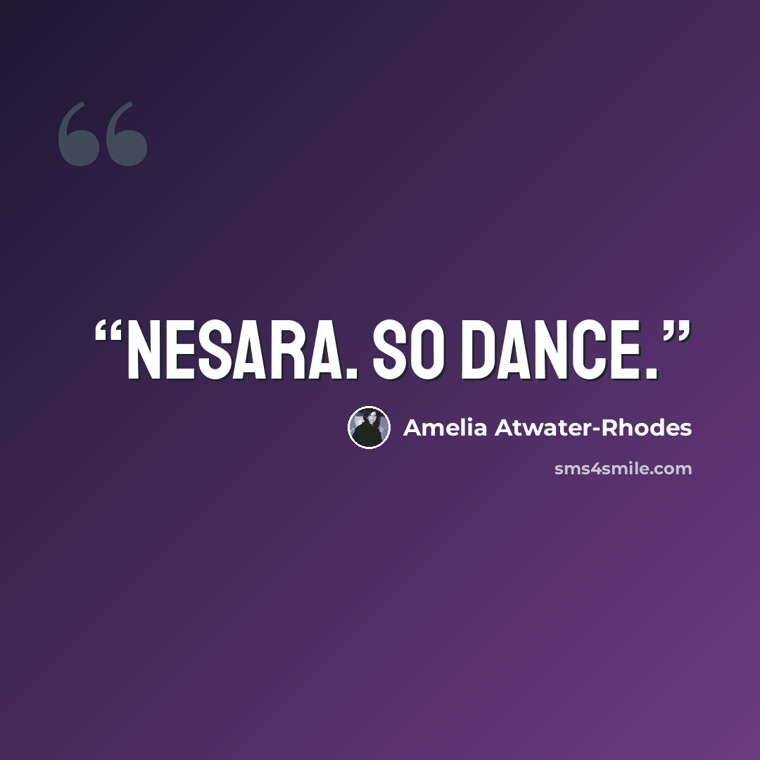 “Nesara. So dance.” quote by Amelia Atwater-Rhodes