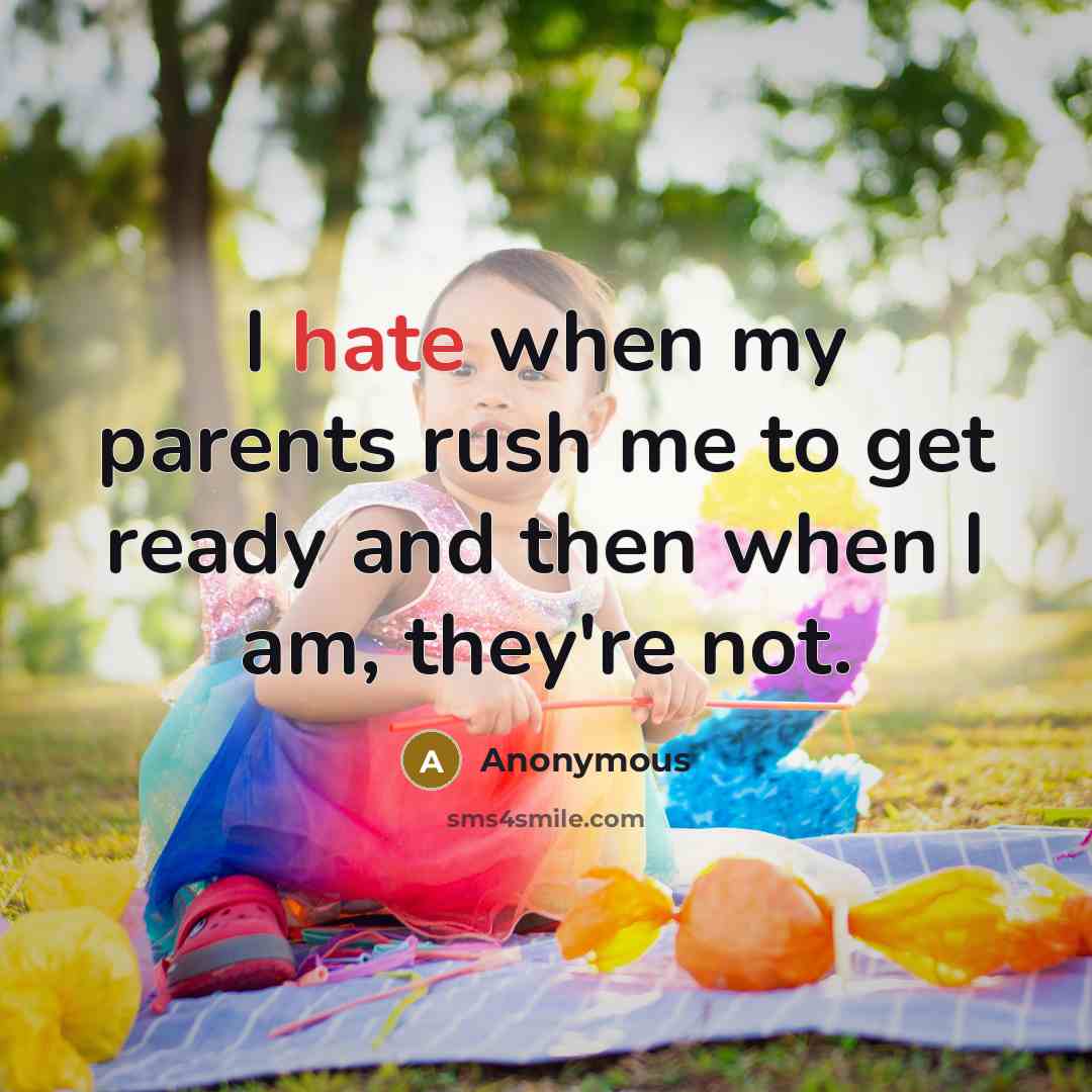 “I hate when my parents rush me to get ready and then when I am, they're not.” quote by Anonymous