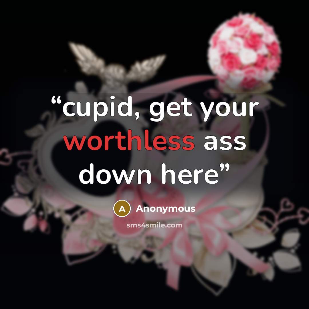 “cupid, get your worthless ass down here” quote by Anonymous