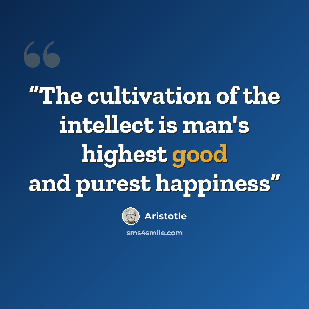 “The cultivation of the intellect is man's highest good and purest happiness” quote by Aristotle