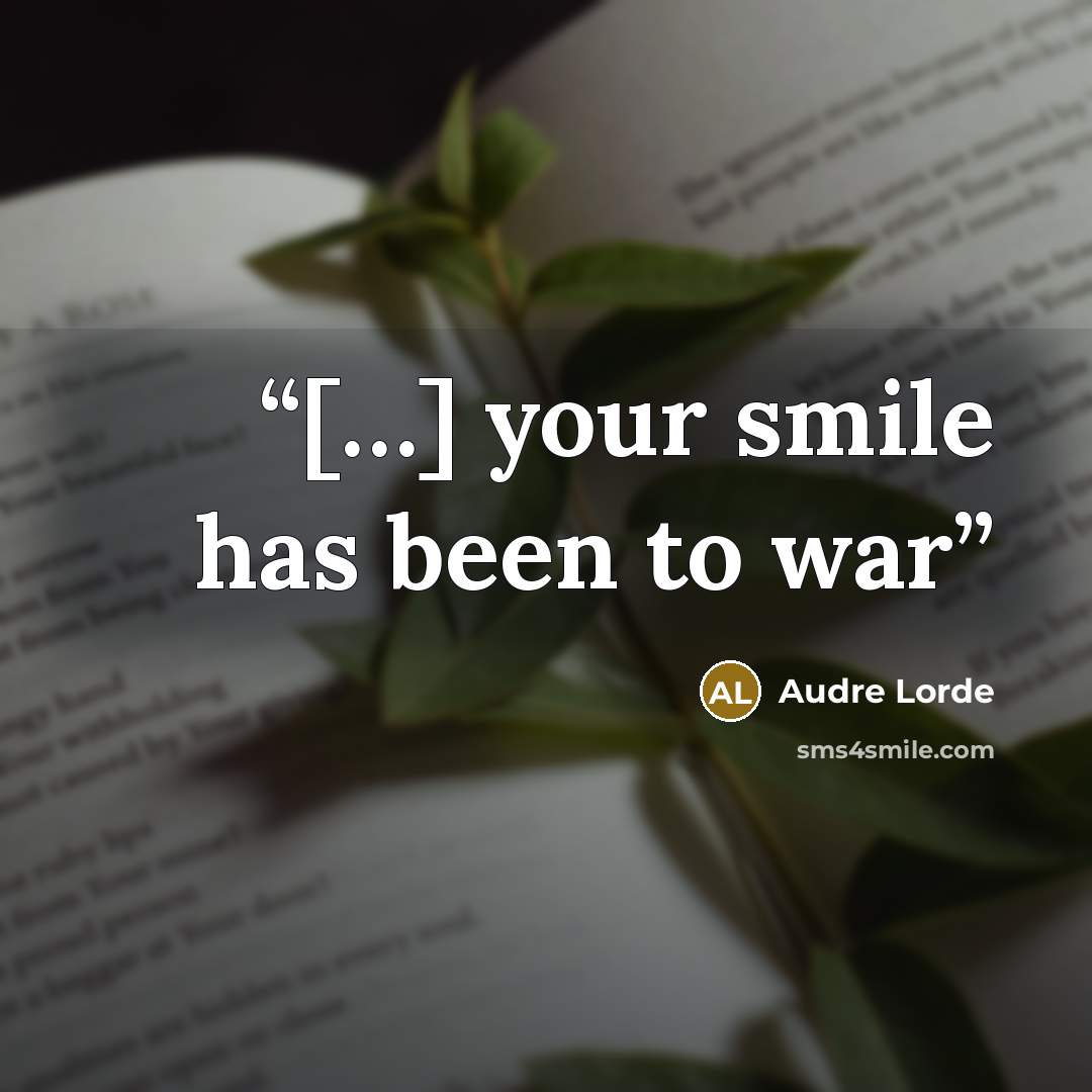 “[…] your smile has been to war” quote by Audre Lorde