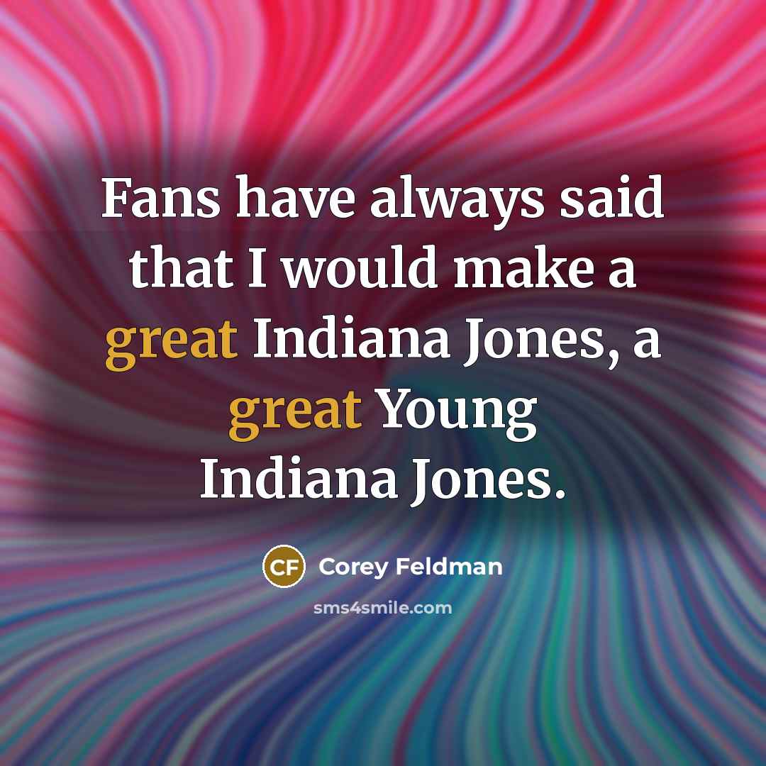 “Fans have always said that I would make a great Indiana Jones, a great Young Indiana Jones.” quote by Corey Feldman