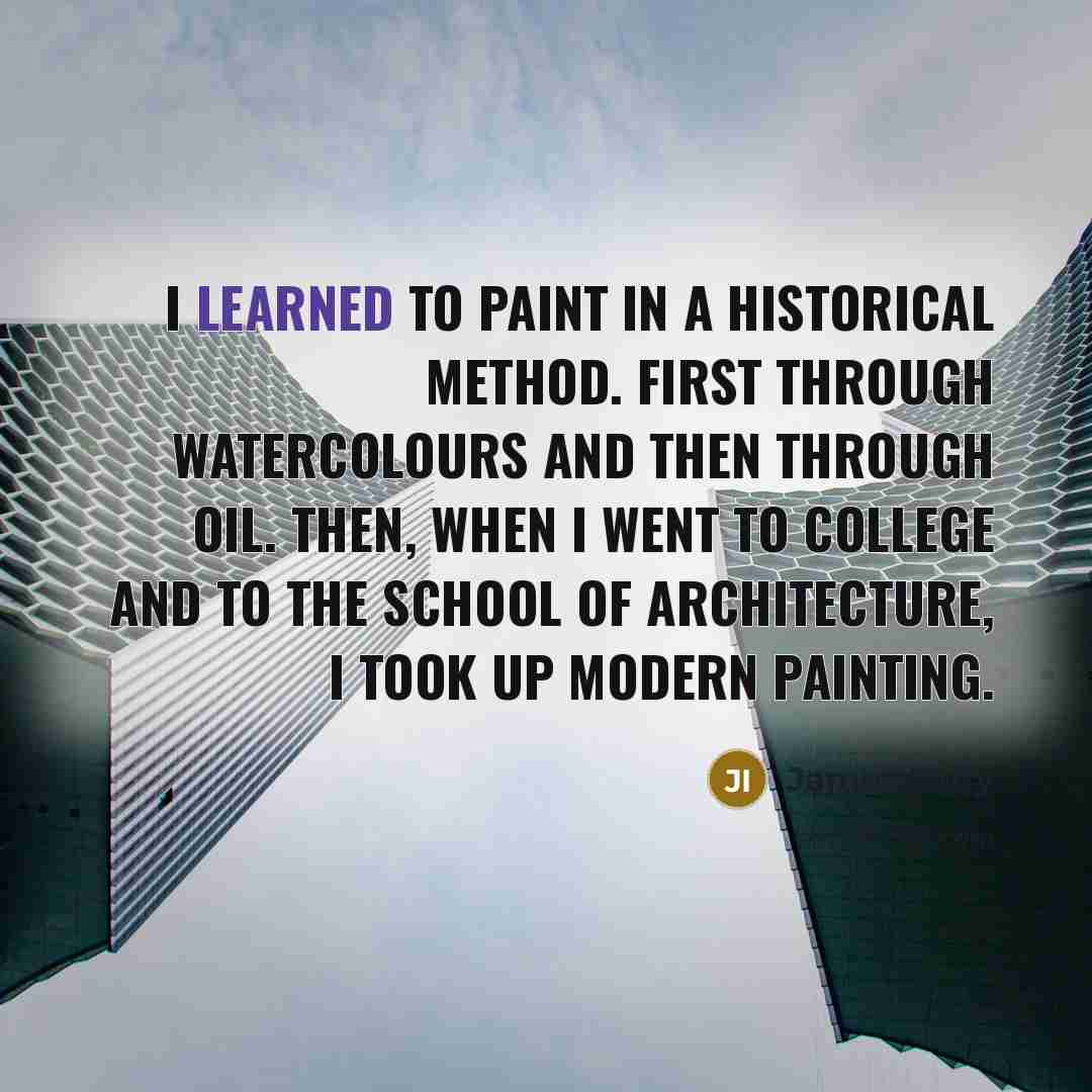 “I learned to paint in a historical method. First through watercolours and then through oil. Then, when I went to college and to the school of architecture, I took up modern painting.” quote by James Ivory